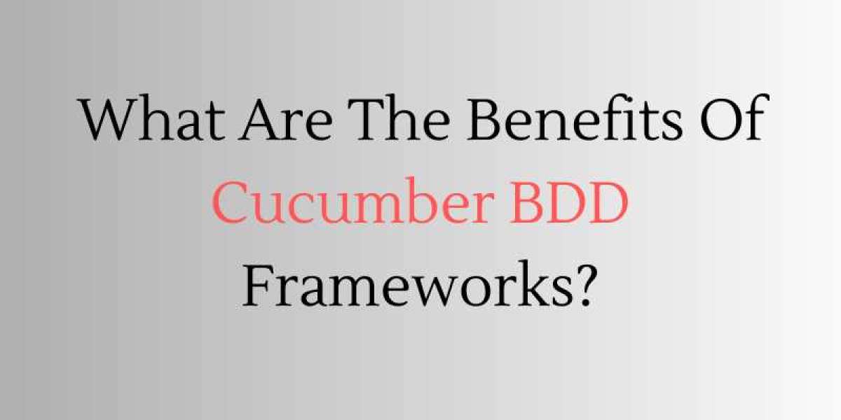 What Are The Benefits Of Cucumber BDD Frameworks?