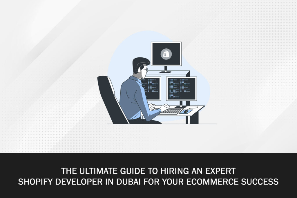 How to Hire an Expert Shopify Developer in Dubai for Your eCommerce Store