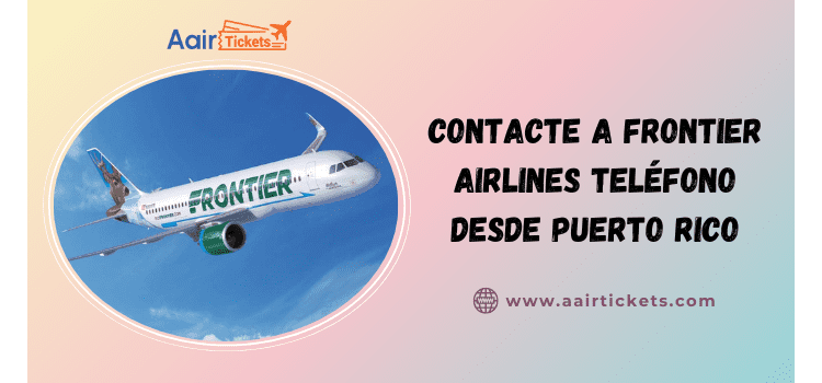 ¿Cómo llamar al teléfono de Frontier Airlines desde Puerto Rico?