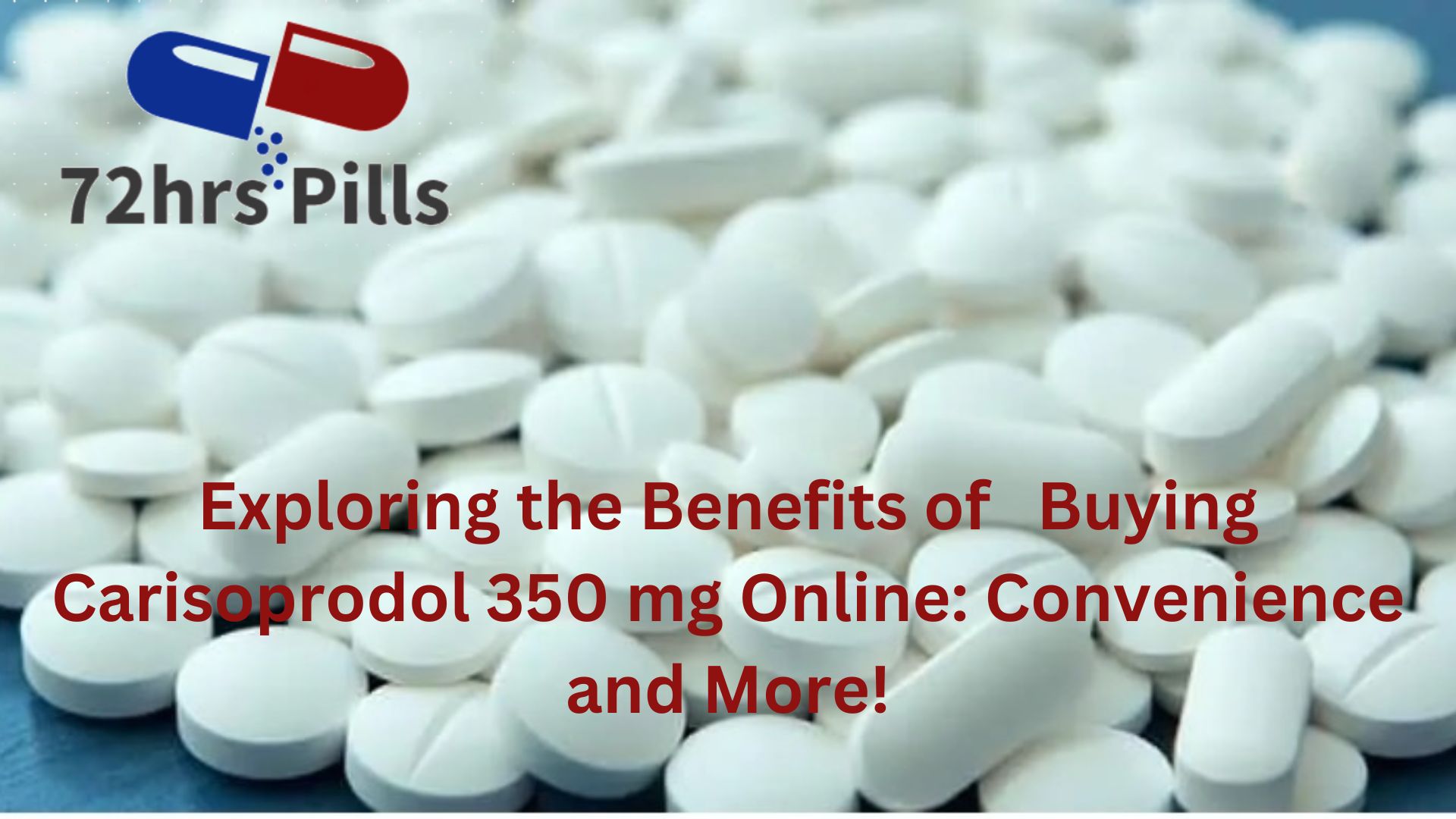 Exploring the Benefits of Buying Carisoprodol 350 mg Online: Convenience and More! - 72hrs Pills