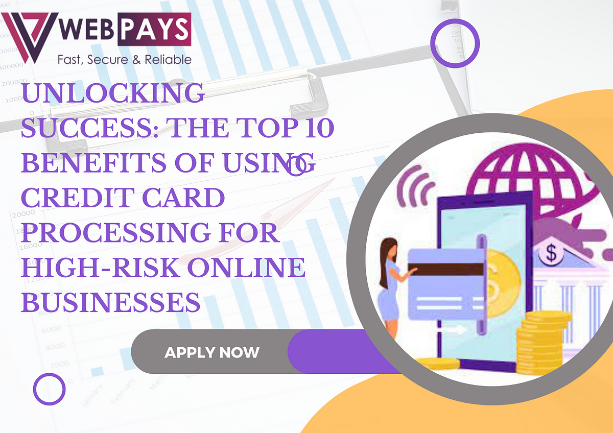 Unlocking Success: The Top 10 Benefits of Using Credit Card Processing for High-Risk Online Businesses | by Martina | Sep, 2023 | Medium