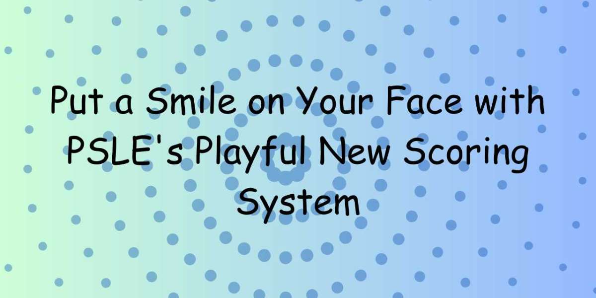 Put a Smile on Your Face with PSLE's Playful New Scoring System