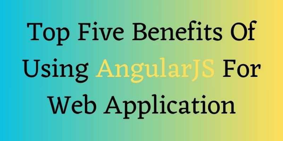 Top Five Benefits Of Using AngularJS For Web Application