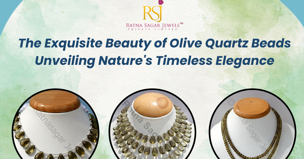 The Exquisite Beauty of Olive Quartz Beads: Unveiling Nature's Timeless Elegance