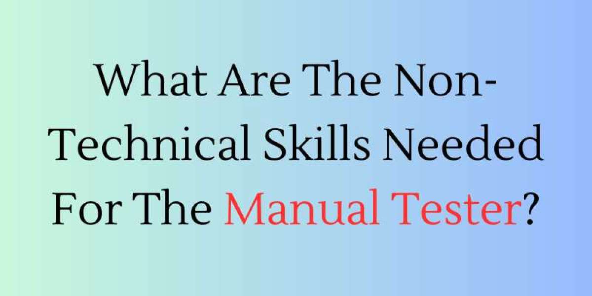 What Are The Non-Technical Skills Needed For The Manual Tester?