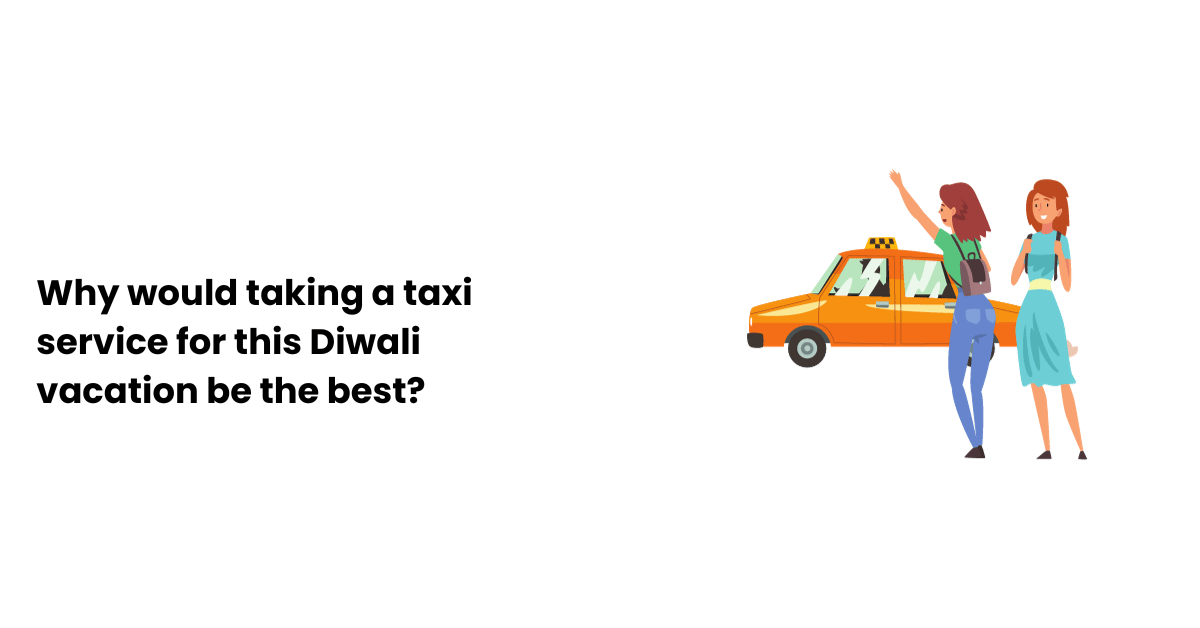 Why would taking a taxi service for this Diwali vacation be the best? - Sai Travels