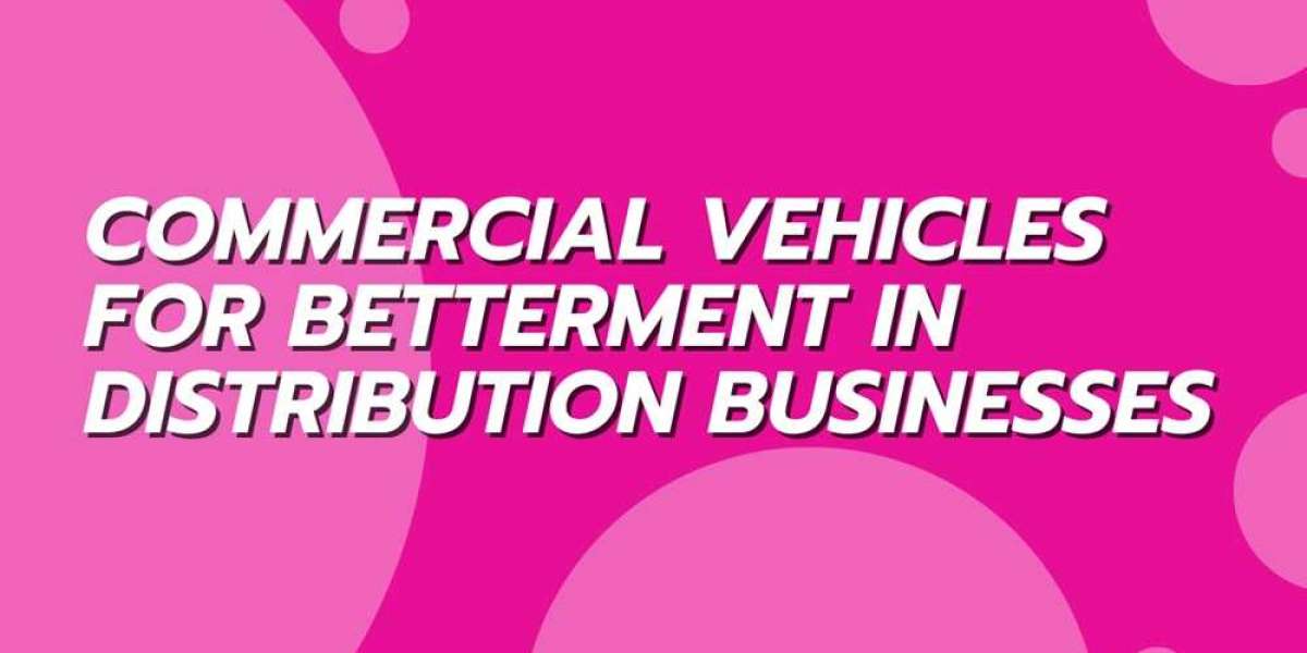 Commercial Vehicles for Betterment in Distribution Businesses