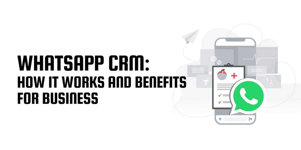 Unlocking Business Success with WhatsApp CRM: How It Works and Its Benefits