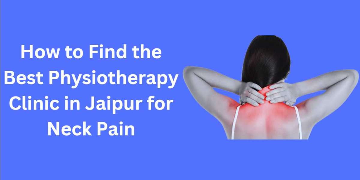 How to Find the Best Physiotherapy Clinic in Jaipur for Neck Pain