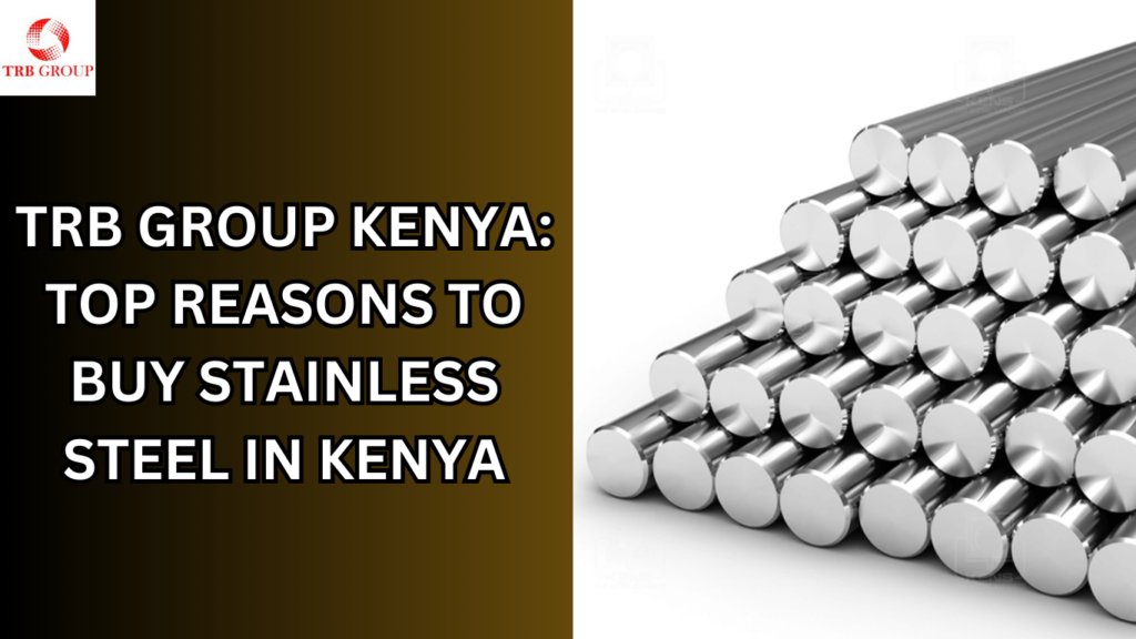 TRB Group kenya: Top Reasons to Buy Stainless