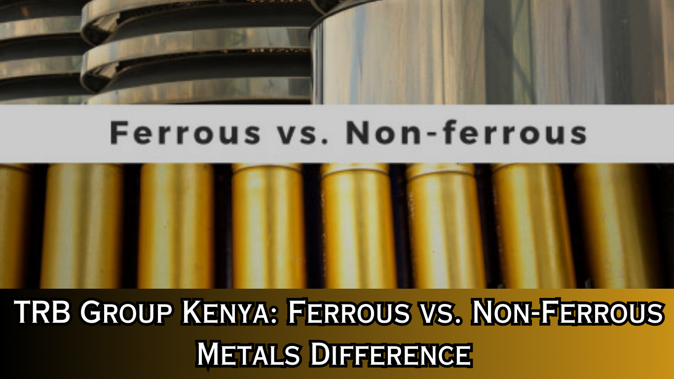 TRB Group Kenya: Ferrous vs. Non-Ferrous Metals Difference