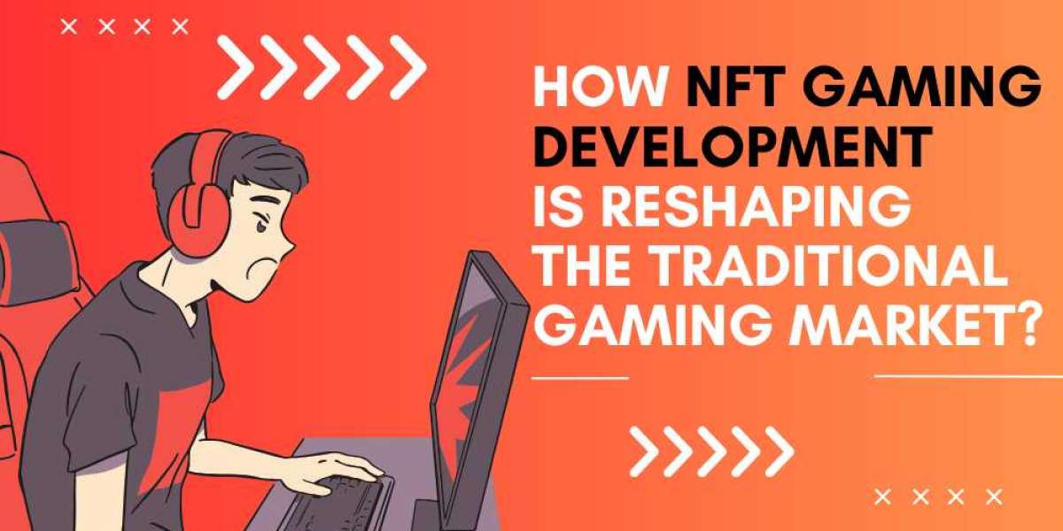 How NFT Gaming Development is Reshaping the Traditional Gaming Market?