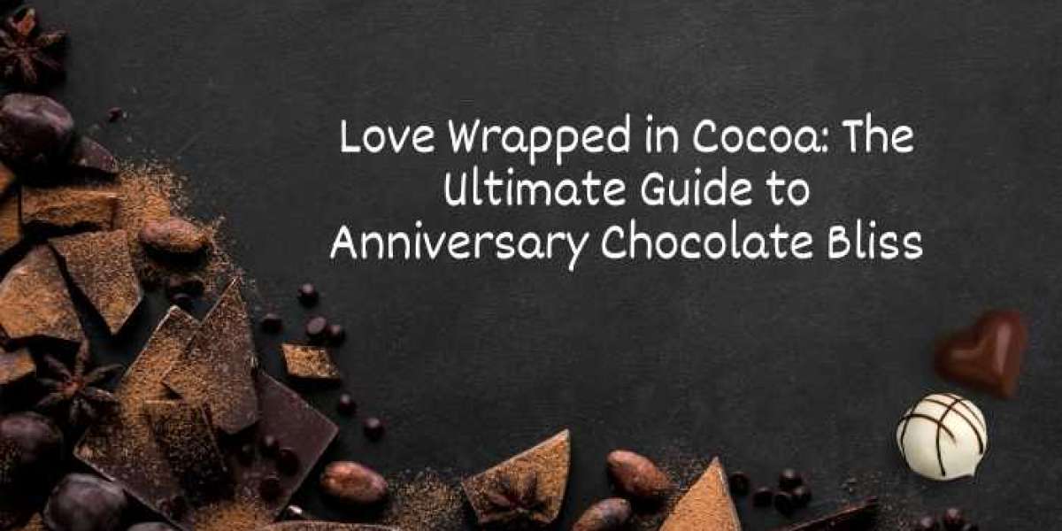 Love Wrapped in Cocoa: The Ultimate Guide to Anniversary Chocolate Bliss