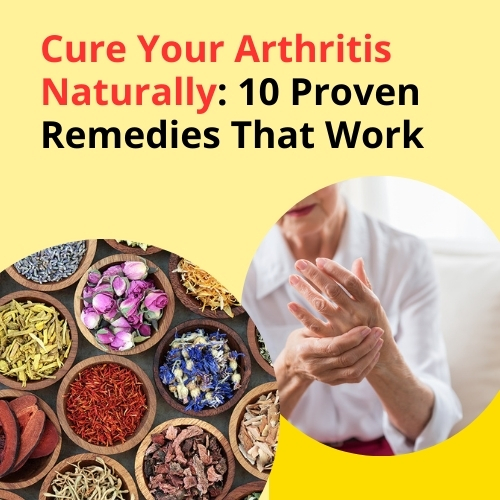 Cure Your Arthritis Naturally: 10 Proven Remedies That Work - Herbal Care Products - Blog